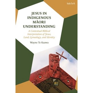 Jesus in Indigenous Maori Understanding - by  Wayne Te Kaawa (Hardcover) - 1 of 1