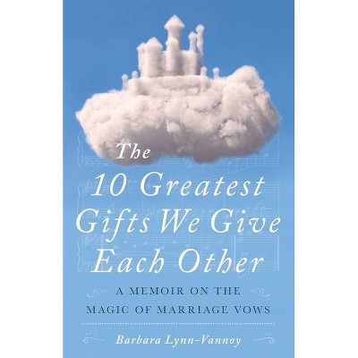 The 10 Greatest Gifts We Give Each Other - by  Barbara Lynn-Vannoy (Paperback)