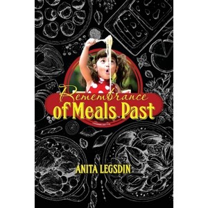 Remembrance of Meals Past - by  Anita Legsdin (Paperback) - 1 of 1