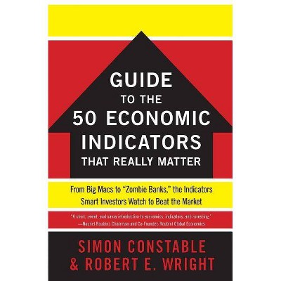 The Wsj Guide to the 50 Economic Indicators That Really Matter - (Wall Street Journal Guides) by  Simon Constable & Robert E Wright (Paperback)