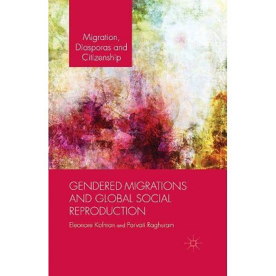 Gendered Migrations and Global Social Reproduction - (Migration, Diasporas and Citizenship) by  E Kofman & P Raghuram (Paperback)