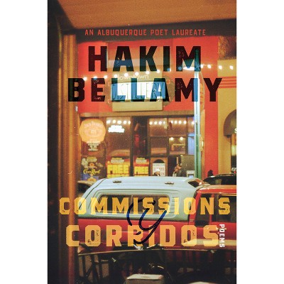 Commissions Y Corridos - (The Albuquerque Poet Laureate) by  Hakim Bellamy (Paperback)
