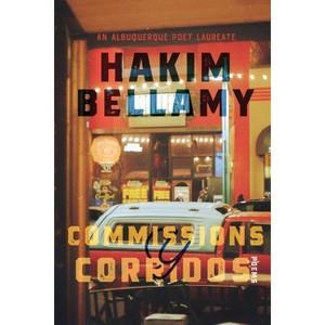 Commissions Y Corridos - (The Albuquerque Poet Laureate) by  Hakim Bellamy (Paperback) - 1 of 1