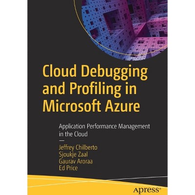 Cloud Debugging and Profiling in Microsoft Azure - by  Jeffrey Chilberto & Sjoukje Zaal & Gaurav Aroraa & Ed Price (Paperback)
