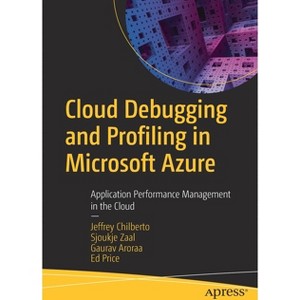 Cloud Debugging and Profiling in Microsoft Azure - by  Jeffrey Chilberto & Sjoukje Zaal & Gaurav Aroraa & Ed Price (Paperback) - 1 of 1