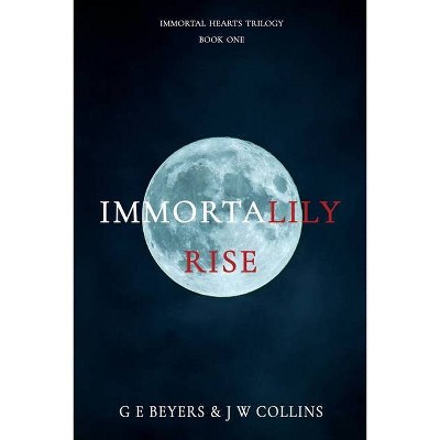 ImmortaLily Rise - by  G E Beyers & J W Collins (Paperback)