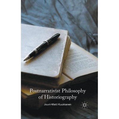 Postnarrativist Philosophy of Historiography - by  J Kuukkanen (Paperback)