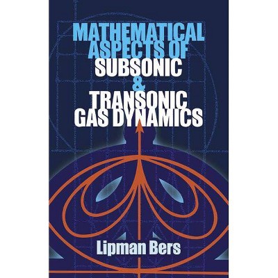 Mathematical Aspects of Subsonic and Transonic Gas Dynamics - (Dover Books on Physics) by  Lipman Bers (Paperback)