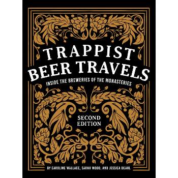 Trappist Beer Travels, Second Edition - 2nd Edition by  Caroline Wallace & Sarah Wood & Jessica Deahl (Hardcover)