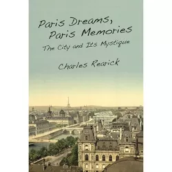 Paris Dreams, Paris Memories - by  Charles Rearick (Paperback)