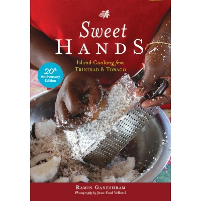 Sweet Hands: Island Cooking from Trinidad & Tobago, 20th Anniversary Edition - by  Ramin Ganeshram (Paperback)