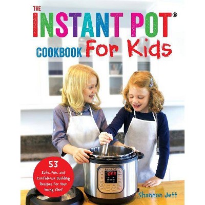 The Instant Pot Cookbook For Kids - by  Shannon Jett (Paperback)