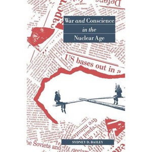 War and Conscience in the Nuclear Age - by  Sydney D Bailey (Paperback) - 1 of 1