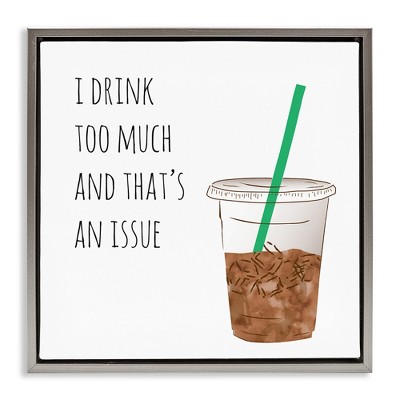 Stupell Industries Drink Too Much Funny Coffee Phrase, 18" x 18"