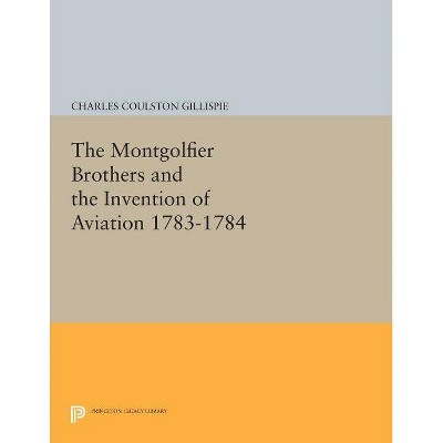 The Montgolfier Brothers and the Invention of Aviation 1783-1784 - (Princeton Legacy Library) by  Charles Coulston Gillispie (Paperback)