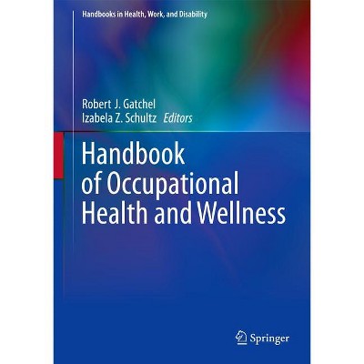 Handbook of Occupational Health and Wellness - (Handbooks in Health, Work, and Disability) by  Robert J Gatchel & Izabela Z Schultz (Hardcover)
