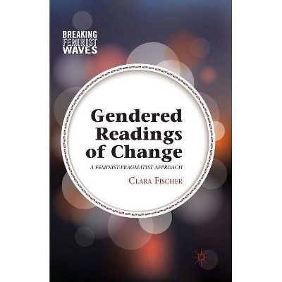 Gendered Readings of Change - (Breaking Feminist Waves) by  C Fischer (Paperback)