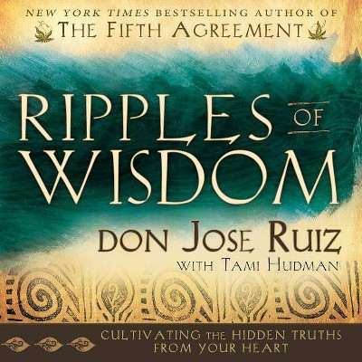 Ripples of Wisdom - by  Don Jose Ruiz & Tami Hudman & Jose Luis Ruiz (Hardcover)