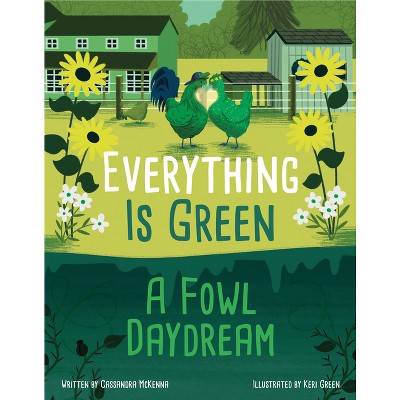 Everything Is Green - by  Cassandra McKenna (Hardcover)