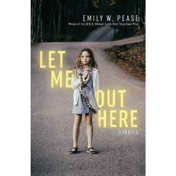 Let Me Out Here: Stories - by  Emily W Pease (Paperback)