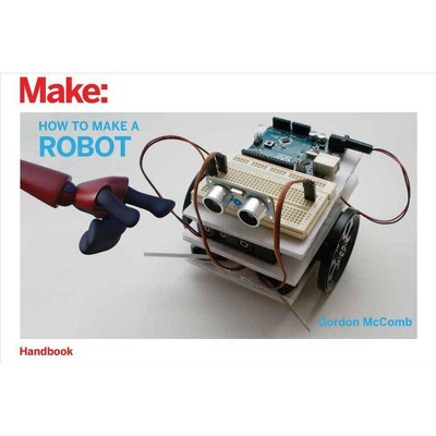 How to Make a Robot - by  Gordon McComb (Paperback)