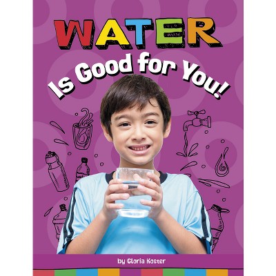 Water Is Good for You! - (Healthy Foods) by  Gloria Koster (Paperback)