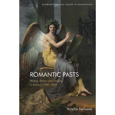 Romantic Pasts - (Edinburgh Critical Studies in Romanticism) by  Porscha Fermanis (Paperback)
