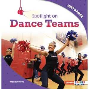 Spotlight on Dance Teams - (Just Dance (Lerner Sports Rookie)) by  Mel Hammond (Paperback) - 1 of 1