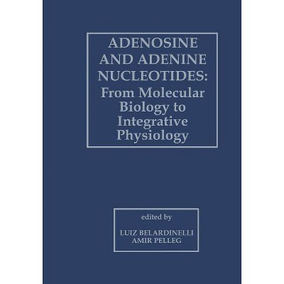 Adenosine and Adenine Nucleotides: From Molecular Biology to Integrative Physiology - by  Luiz Belardinelli & A Pelleg (Paperback)