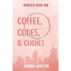 Coffee, Codes, & Cliches - (Hopeless) 2nd Edition by  Hanna Waldon (Paperback) - 1 of 1
