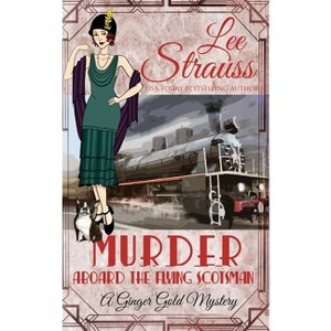 Murder Aboard the Flying Scotsman - (Ginger Gold Mystery) by  Lee Strauss (Paperback) - 1 of 1