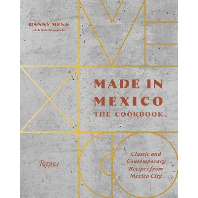 Made in Mexico: The Cookbook - by  Danny Mena (Hardcover)