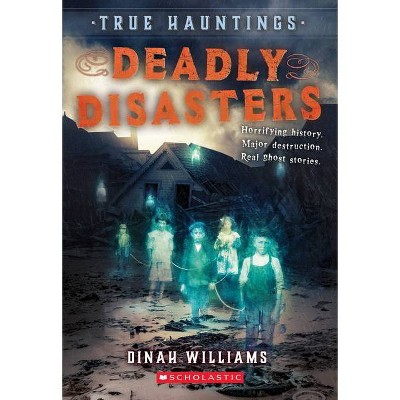 Deadly Disasters (True Hauntings #1), 1 - by  Dinah Williams (Paperback)