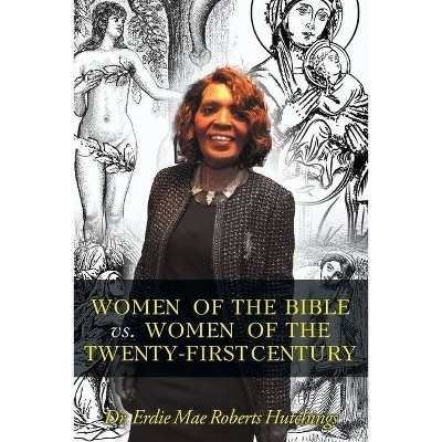 Women of the Bible vs. Women of the Twenty-First Century - by  Erdie Mae Roberts Hutchings (Paperback)