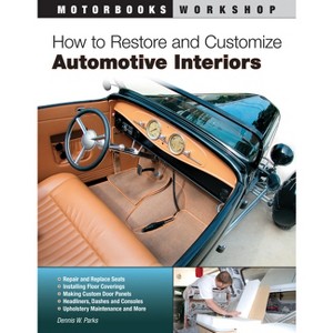 How to Restore and Customize Automotive Interiors - (Motorbooks Workshop) by  Dennis W Parks (Paperback) - 1 of 1