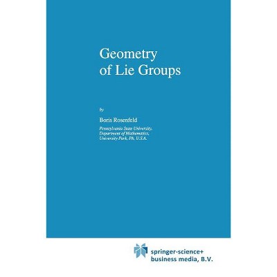 Geometry of Lie Groups - (Mathematics and Its Applications) by  B Rosenfeld & Bill Wiebe (Paperback)