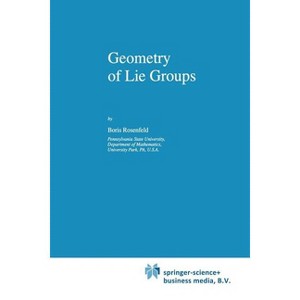 Geometry of Lie Groups - (Mathematics and Its Applications) by  B Rosenfeld & Bill Wiebe (Paperback) - 1 of 1