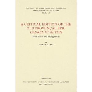 A Critical Edition of the Old Provençal Epic Daurel Et Beton - (North Carolina Studies in the Romance Languages and Literatu) by  Arthur S Kimmel - 1 of 1