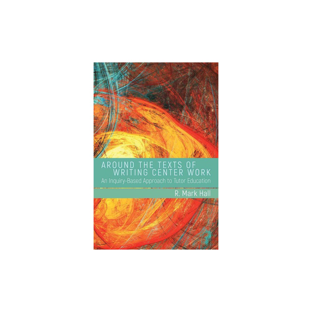 ISBN 9781607325819 product image for Around the Texts of Writing Center Work : An Inquiry-based Approach to Tutor Edu | upcitemdb.com