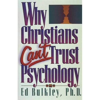 Why Christians Can't Trust Psychology - by  Ed Bulkley (Paperback)