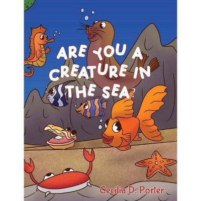 Are You a Creature in the Sea? - by  Cecilia Porter (Hardcover)
