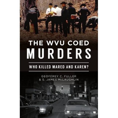 The Wvu Coed Murders - (True Crime) by  Geoffrey C Fuller & S James McLaughlin (Paperback)