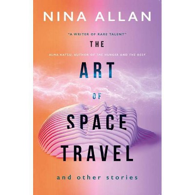 The Art of Space Travel and Other Stories - by  Nina Allan (Paperback)