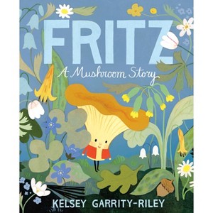 Fritz: A Mushroom Story - by  Kelsey Garrity-Riley (Hardcover) - 1 of 1