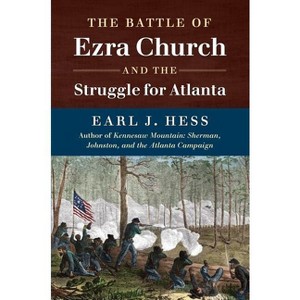 The Battle of Ezra Church and the Struggle for Atlanta - (Civil War America) by  Earl J Hess (Paperback) - 1 of 1