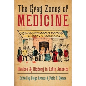 The Gray Zones of Medicine - by  Diego Armus & Pablo F Gómez (Paperback) - 1 of 1