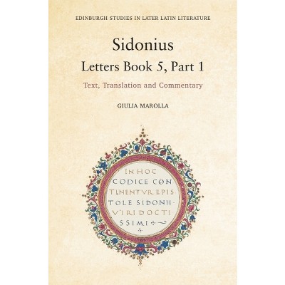 Sidonius: Letters Book 5, Part 1 - (Edinburgh Studies in Later Latin Literature) by  Giulia Marolla (Hardcover)