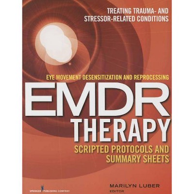 Eye Movement Desensitization and Reprocessing (Emdr) Therapy Scripted Protocols and Summary Sheets - by  Marilyn Luber (Paperback)