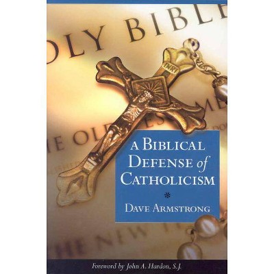 Biblical Defense of Catholicism - by  Dave Armstrong (Paperback)