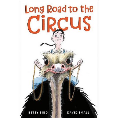 Long Road to the Circus - by  Betsy Bird (Hardcover)